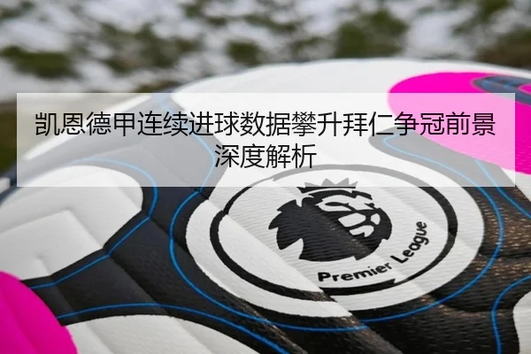凯恩德甲连续进球数据攀升拜仁争冠前景深度解析